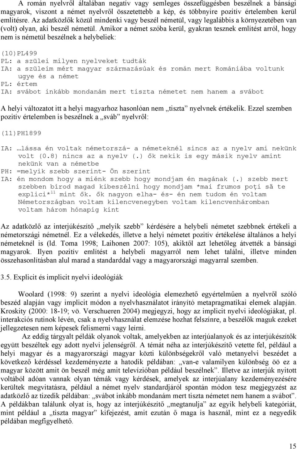 Amikor a német szóba kerül, gyakran tesznek említést arról, hogy nem is németül beszélnek a helybeliek: (10)PL499 PL: a szülei milyen nyelveket tudták IA: a szüleim mért magyar származásúak és román