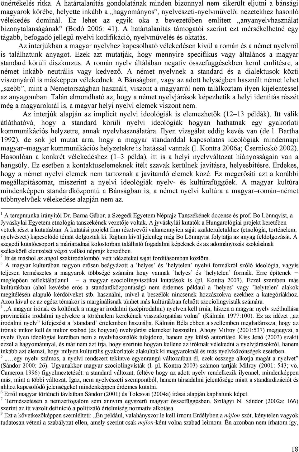Ez lehet az egyik oka a bevezetőben említett anyanyelvhasználat bizonytalanságának (Bodó 2006: 41).
