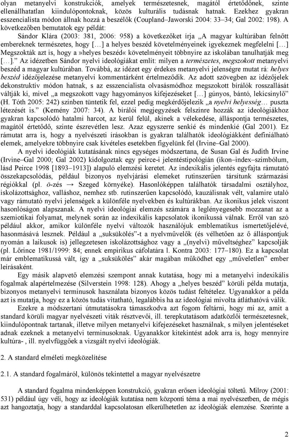 A következőben bemutatok egy példát: Sándor Klára (2003: 381, 2006: 958) a következőket írja A magyar kultúrában felnőtt embereknek természetes, hogy [ ] a helyes beszéd követelményeinek igyekeznek