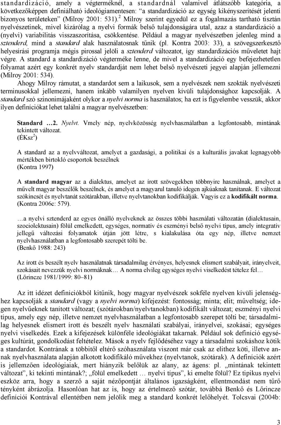 2 Milroy szerint egyedül ez a fogalmazás tartható tisztán nyelvészetinek, mivel kizárólag a nyelvi formák belső tulajdonságára utal, azaz a standardizáció a (nyelvi) variabilitás visszaszorítása,