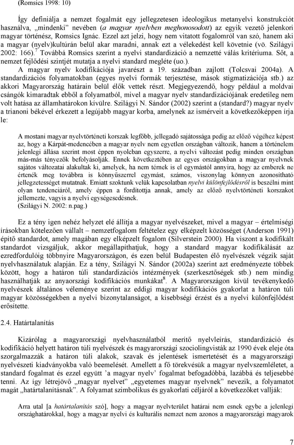 Szilágyi 2002: 166). 7 Továbbá Romsics szerint a nyelvi standardizáció a nemzetté válás kritériuma. Sőt, a nemzet fejlődési szintjét mutatja a nyelvi standard megléte (uo.). A magyar nyelv kodifikációja javarészt a 19.