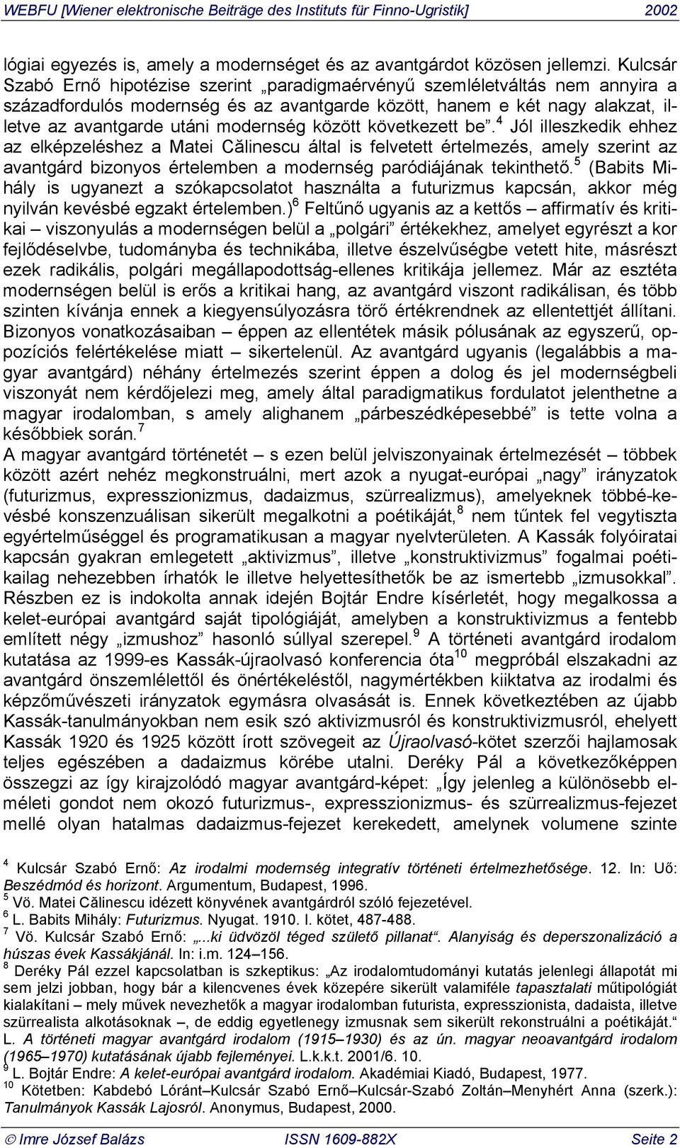 között következett be. 4 Jól illeszkedik ehhez az elképzeléshez a Matei Călinescu által is felvetett értelmezés, amely szerint az avantgárd bizonyos értelemben a modernség paródiájának tekinthető.