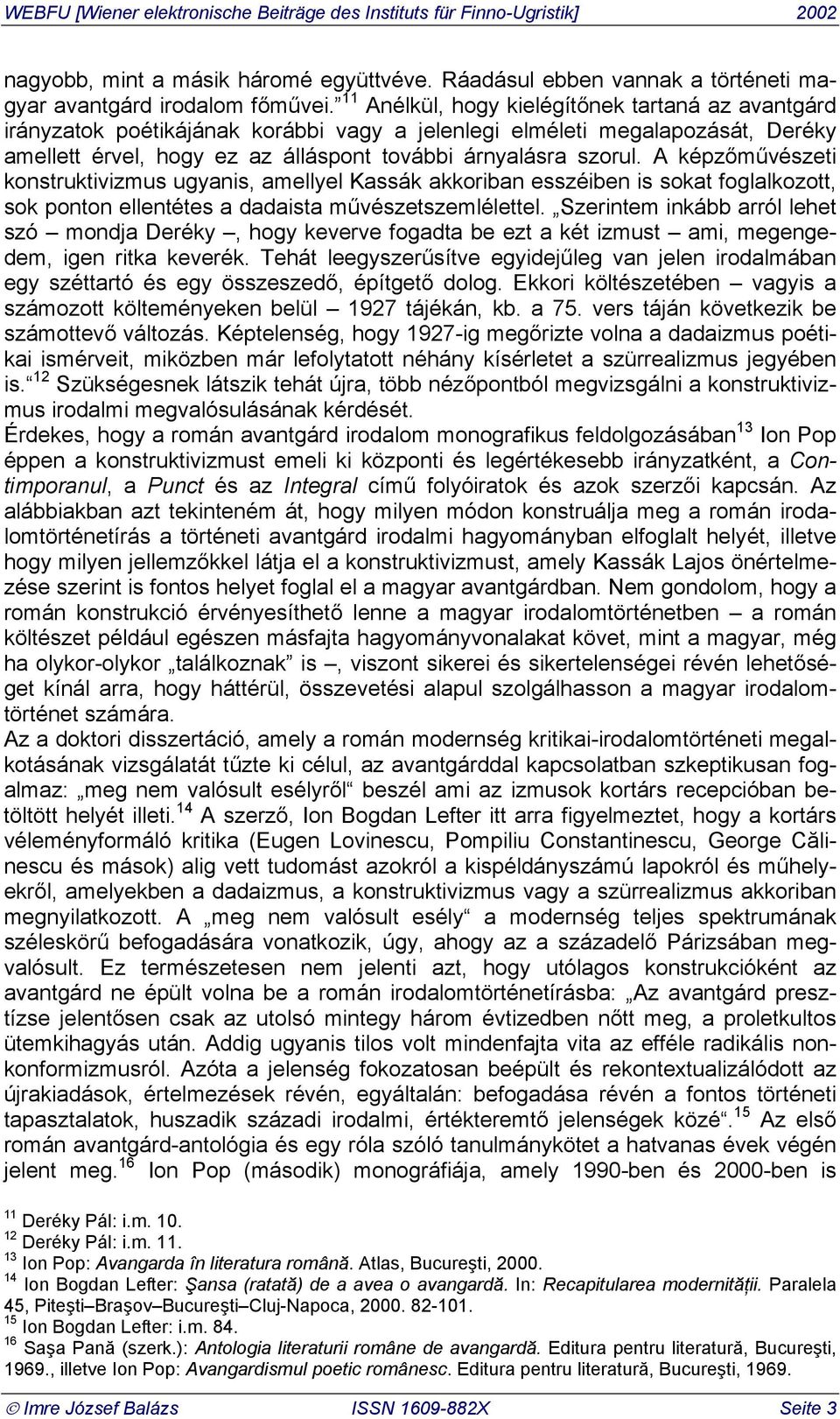 A képzőművészeti konstruktivizmus ugyanis, amellyel Kassák akkoriban esszéiben is sokat foglalkozott, sok ponton ellentétes a dadaista művészetszemlélettel.