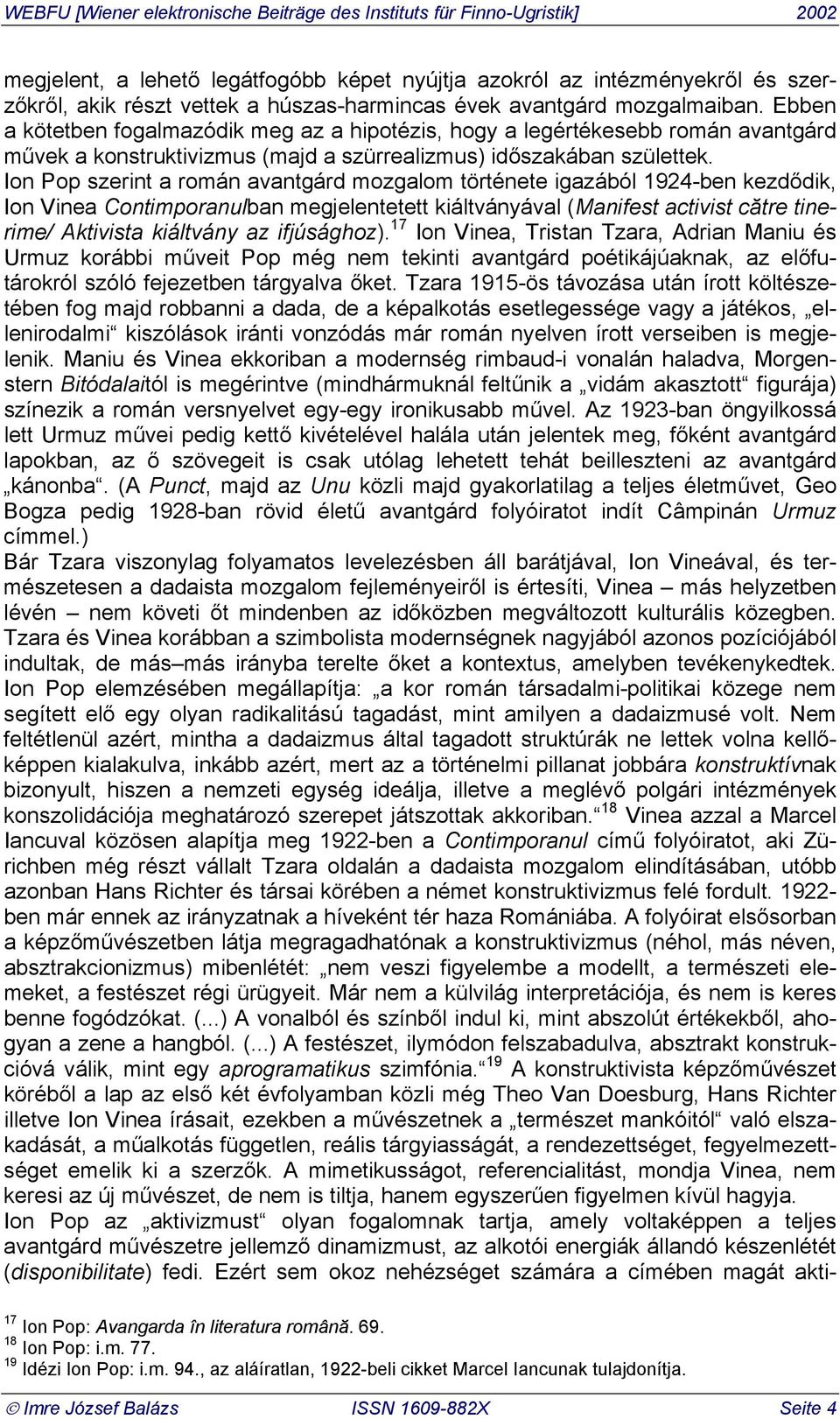 Ion Pop szerint a román avantgárd mozgalom története igazából 1924-ben kezdődik, Ion Vinea Contimporanulban megjelentetett kiáltványával (Manifest activist către tinerime/ Aktivista kiáltvány az