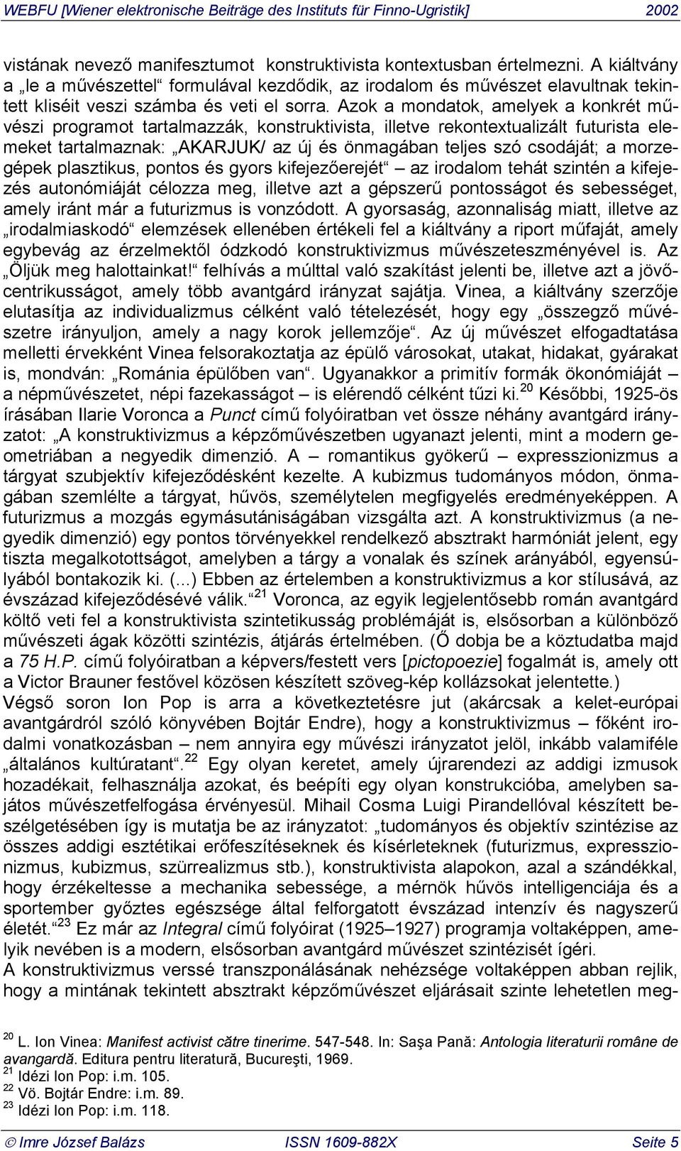 Azok a mondatok, amelyek a konkrét művészi programot tartalmazzák, konstruktivista, illetve rekontextualizált futurista elemeket tartalmaznak: AKARJUK/ az új és önmagában teljes szó csodáját; a