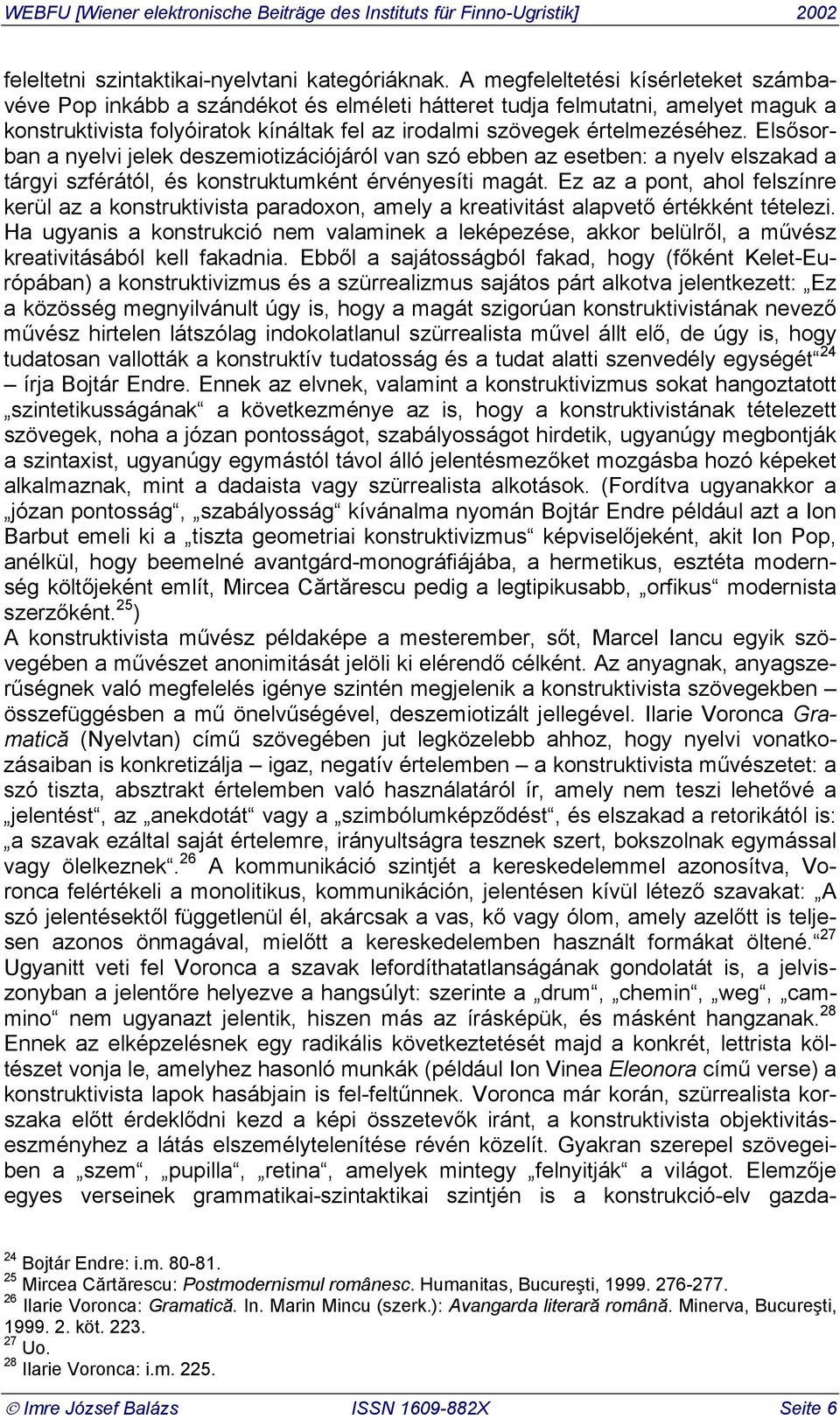 Elsősorban a nyelvi jelek deszemiotizációjáról van szó ebben az esetben: a nyelv elszakad a tárgyi szférától, és konstruktumként érvényesíti magát.