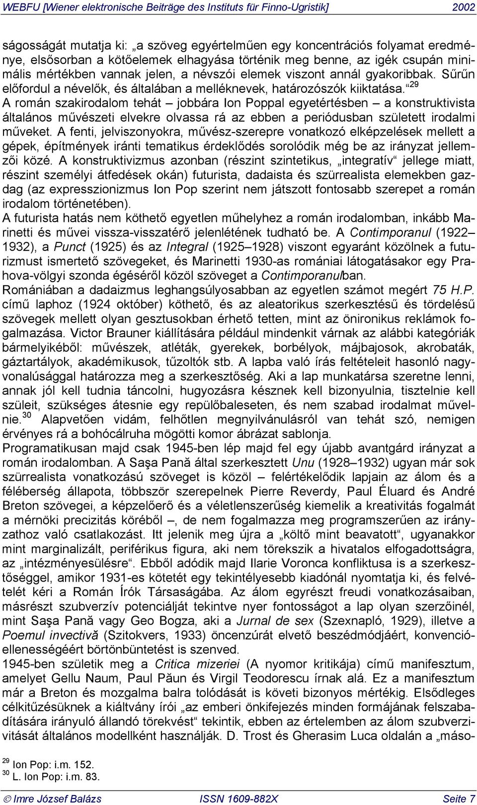 29 A román szakirodalom tehát jobbára Ion Poppal egyetértésben a konstruktivista általános művészeti elvekre olvassa rá az ebben a periódusban született irodalmi műveket.