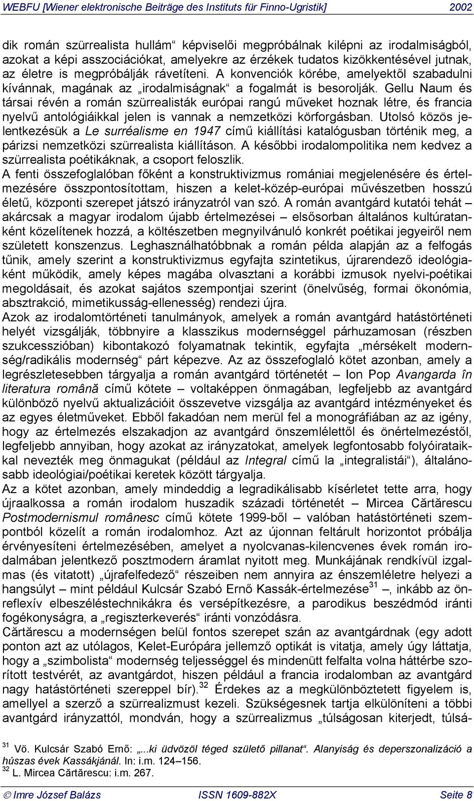 Gellu Naum és társai révén a román szürrealisták európai rangú műveket hoznak létre, és francia nyelvű antológiáikkal jelen is vannak a nemzetközi körforgásban.