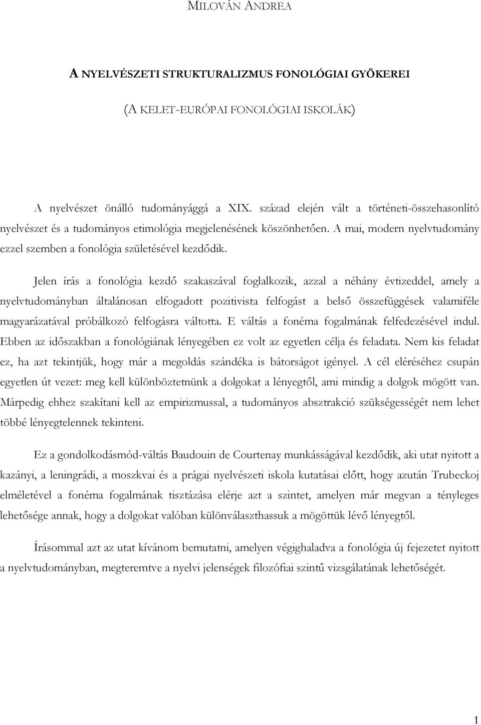 Jelen írás a fonológia kezdı szakaszával foglalkozik, azzal a néhány évtizeddel, amely a nyelvtudományban általánosan elfogadott pozitivista felfogást a belsı összefüggések valamiféle magyarázatával