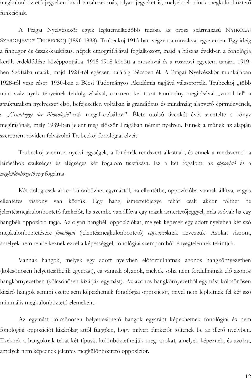 Egy ideig a finnugor és észak-kaukázusi népek etnográfiájával foglalkozott, majd a húszas években a fonológia került érdeklıdése középpontjába.