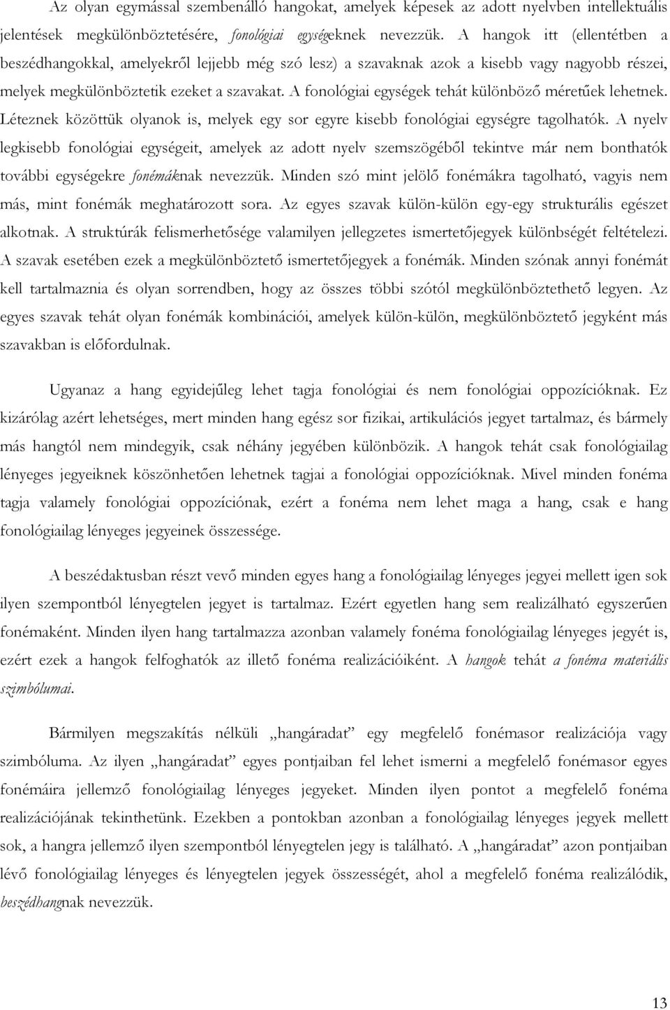 A fonológiai egységek tehát különbözı méretőek lehetnek. Léteznek közöttük olyanok is, melyek egy sor egyre kisebb fonológiai egységre tagolhatók.
