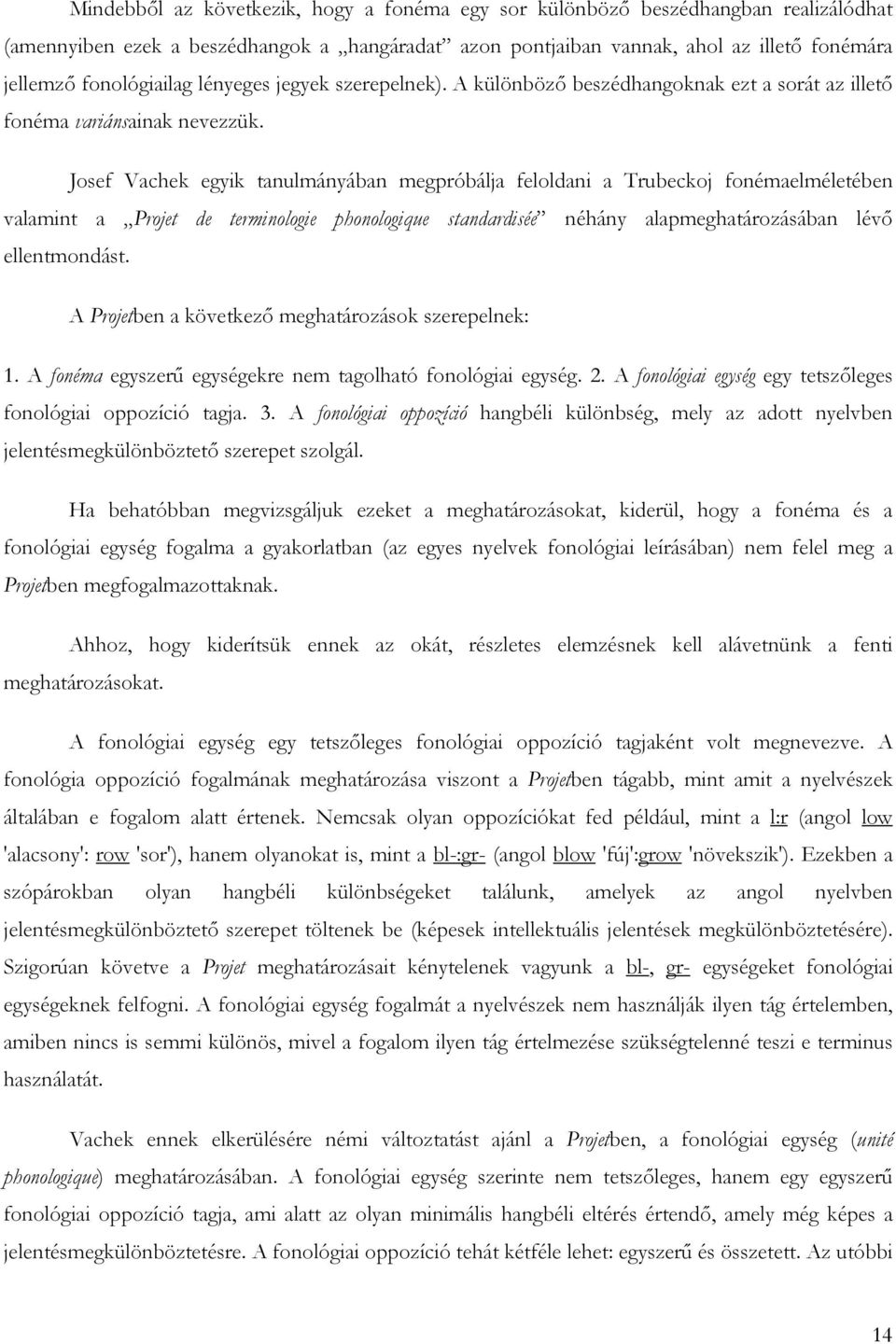 Josef Vachek egyik tanulmányában megpróbálja feloldani a Trubeckoj fonémaelméletében valamint a Projet de terminologie phonologique standardisée néhány alapmeghatározásában lévı ellentmondást.