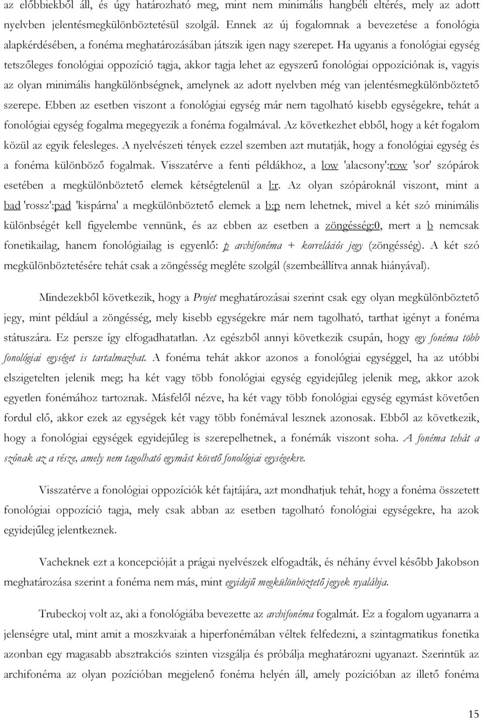 Ha ugyanis a fonológiai egység tetszıleges fonológiai oppozíció tagja, akkor tagja lehet az egyszerő fonológiai oppozíciónak is, vagyis az olyan minimális hangkülönbségnek, amelynek az adott nyelvben
