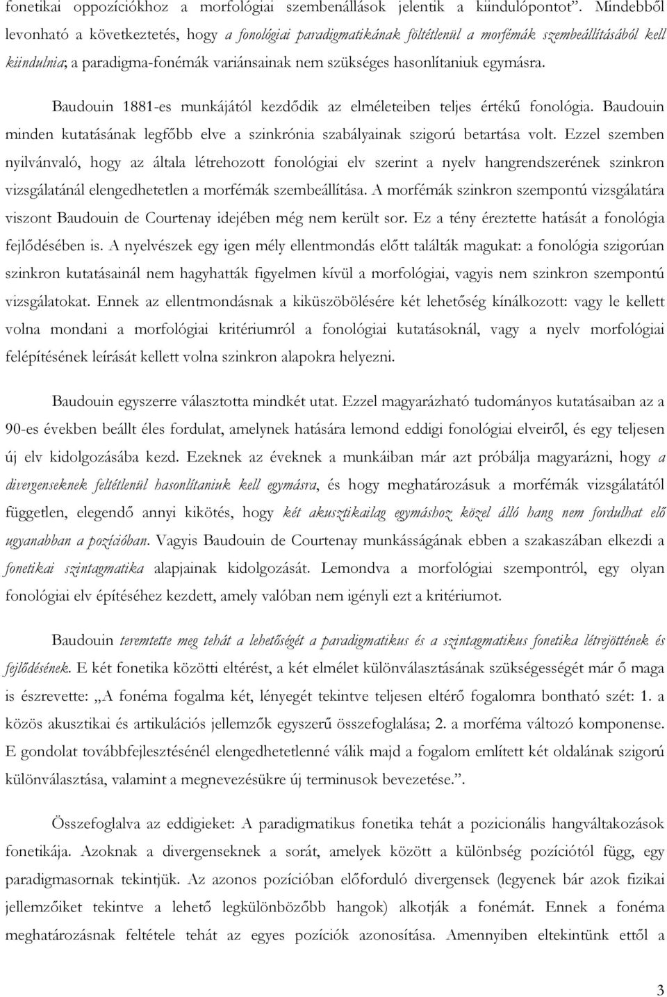 Baudouin 1881-es munkájától kezdıdik az elméleteiben teljes értékő fonológia. Baudouin minden kutatásának legfıbb elve a szinkrónia szabályainak szigorú betartása volt.