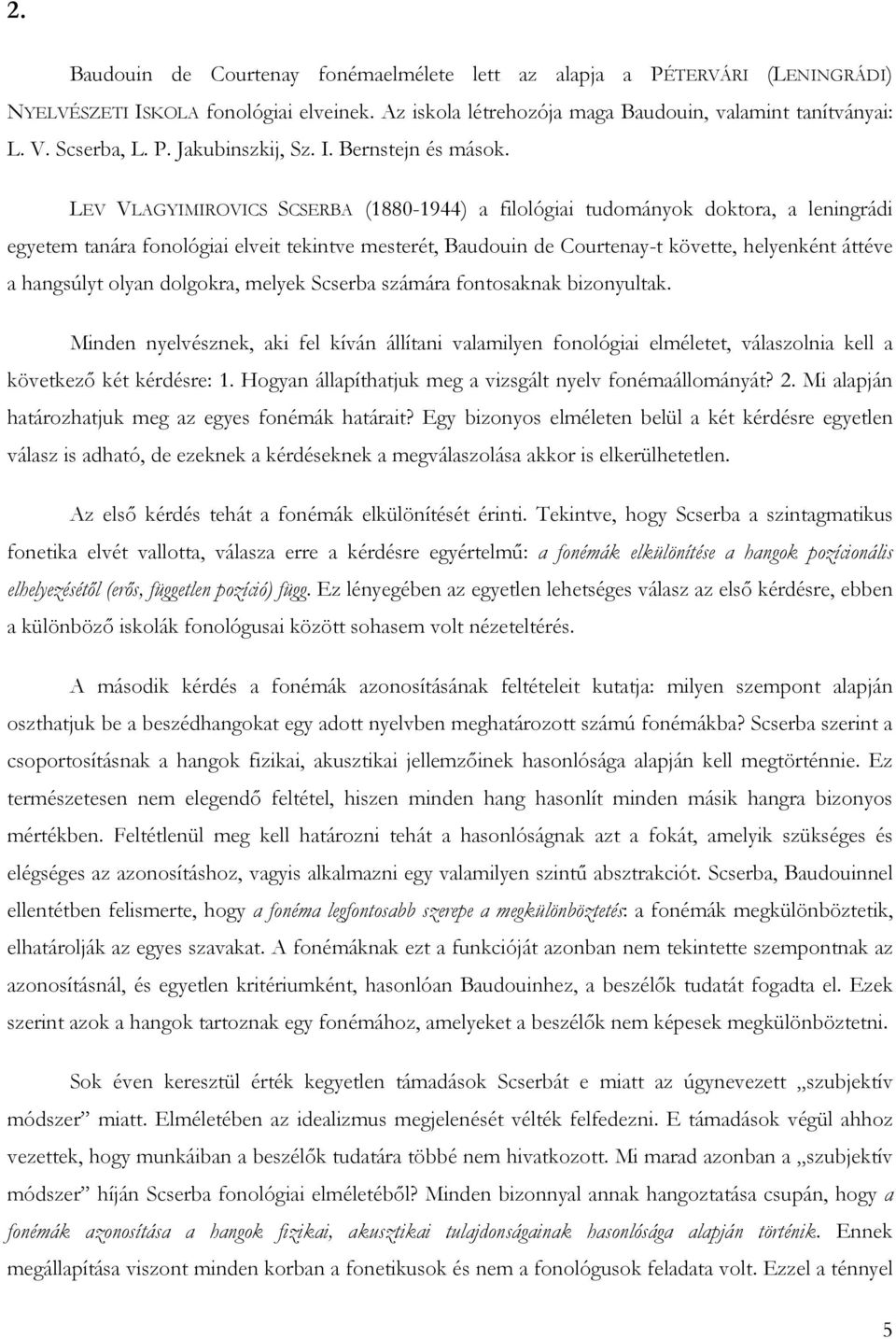 LEV VLAGYIMIROVICS SCSERBA (1880-1944) a filológiai tudományok doktora, a leningrádi egyetem tanára fonológiai elveit tekintve mesterét, Baudouin de Courtenay-t követte, helyenként áttéve a hangsúlyt
