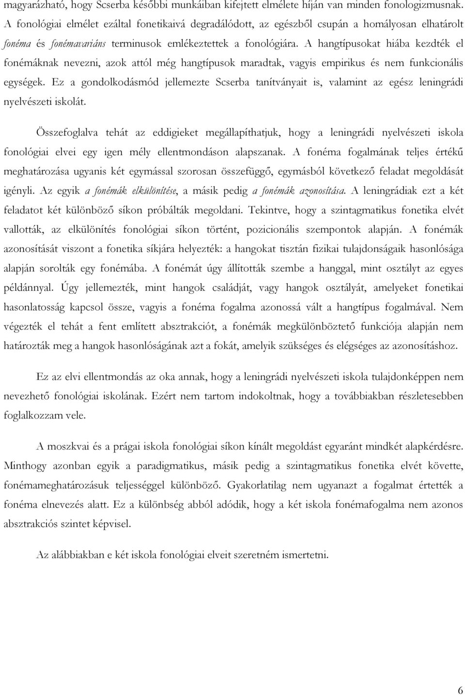 A hangtípusokat hiába kezdték el fonémáknak nevezni, azok attól még hangtípusok maradtak, vagyis empirikus és nem funkcionális egységek.