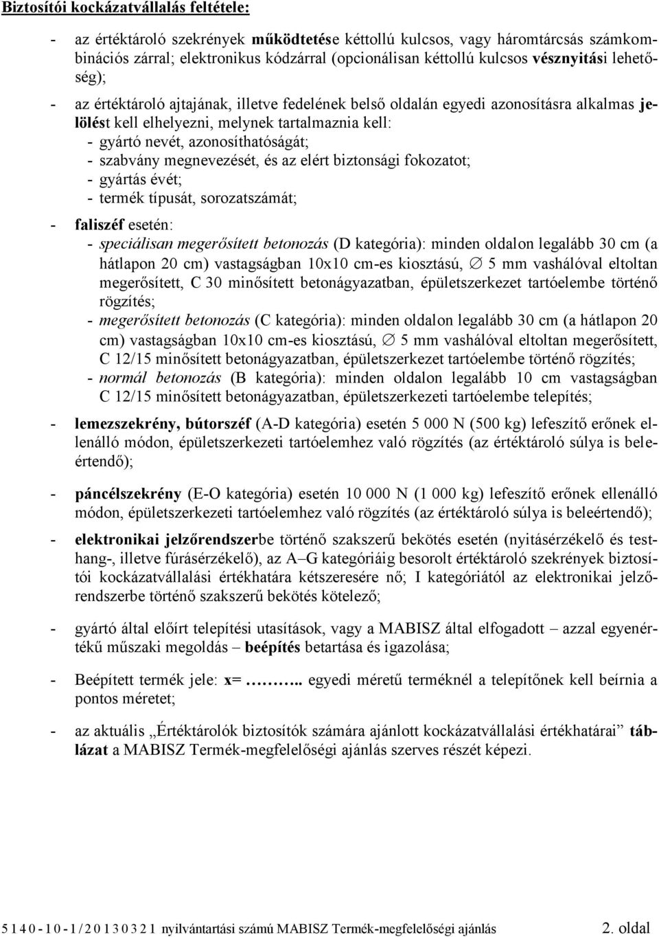 azonosíthatóságát; - szabvány megnevezését, és az elért biztonsági fokozatot; - gyártás évét; - termék típusát, sorozatszámát; - faliszéf esetén: - speciálisan megerősített betonozás (D kategória):