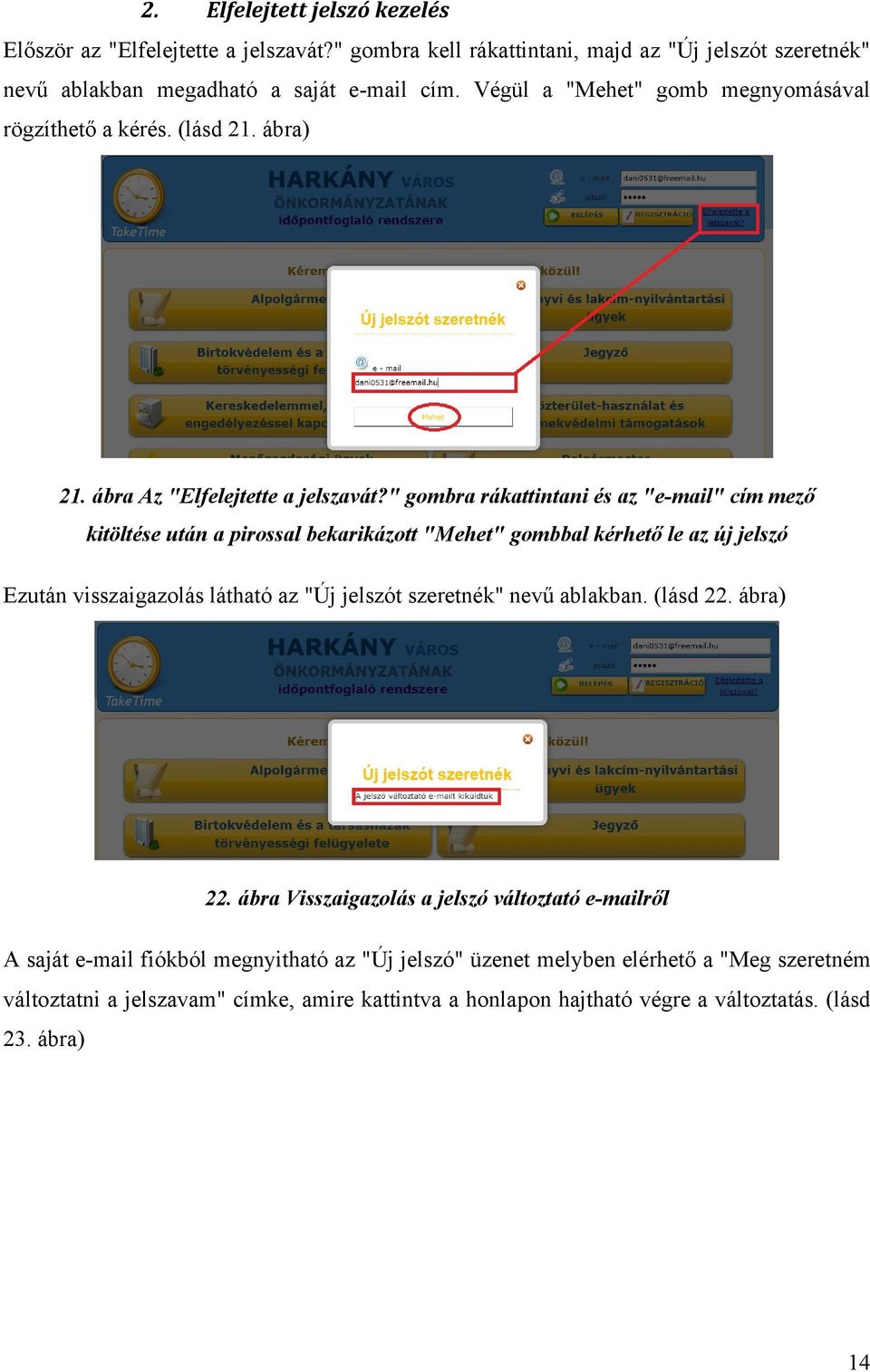 " gombra rákattintani és az "e-mail" cím mező kitöltése után a pirossal bekarikázott "Mehet" gombbal kérhető le az új jelszó Ezután visszaigazolás látható az "Új jelszót szeretnék" nevű