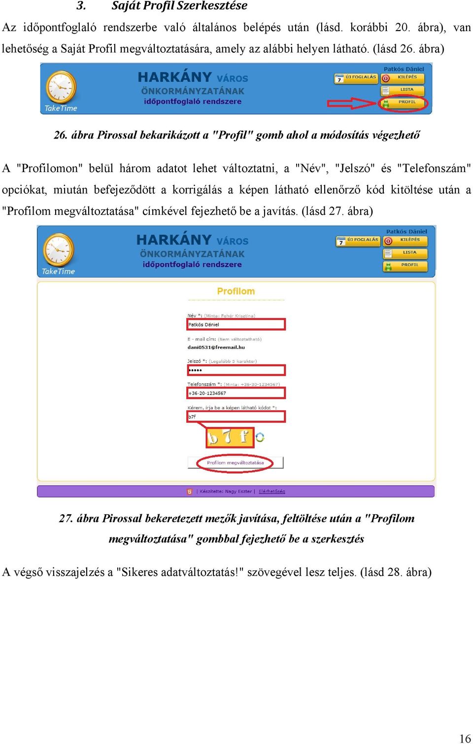 ábra Pirossal bekarikázott a "Profil" gomb ahol a módosítás végezhető A "Profilomon" belül három adatot lehet változtatni, a "Név", "Jelszó" és "Telefonszám" opciókat, miután befejeződött