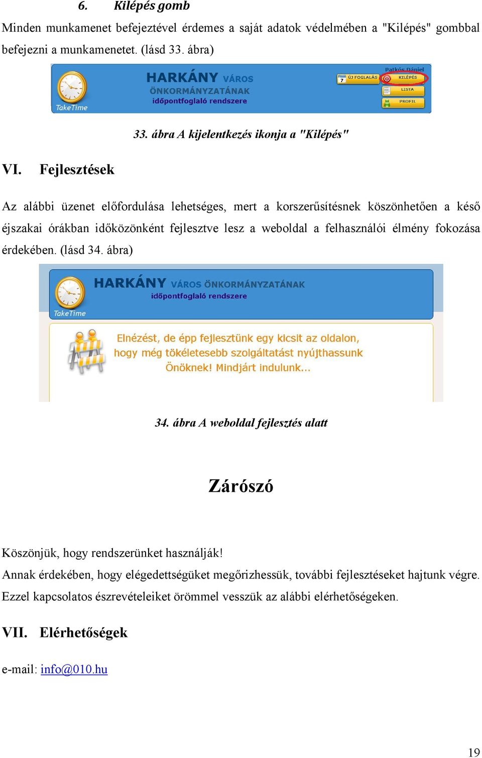 Fejlesztések Az alábbi üzenet előfordulása lehetséges, mert a korszerűsítésnek köszönhetően a késő éjszakai órákban időközönként fejlesztve lesz a weboldal a felhasználói