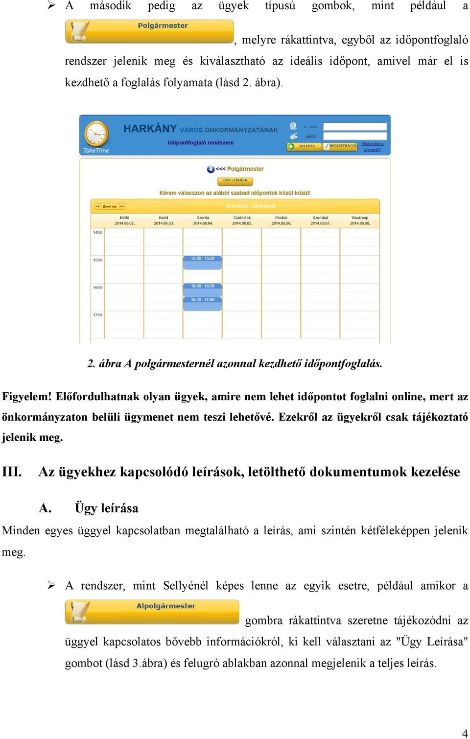 Előfordulhatnak olyan ügyek, amire nem lehet időpontot foglalni online, mert az önkormányzaton belüli ügymenet nem teszi lehetővé. Ezekről az ügyekről csak tájékoztató jelenik meg. III.