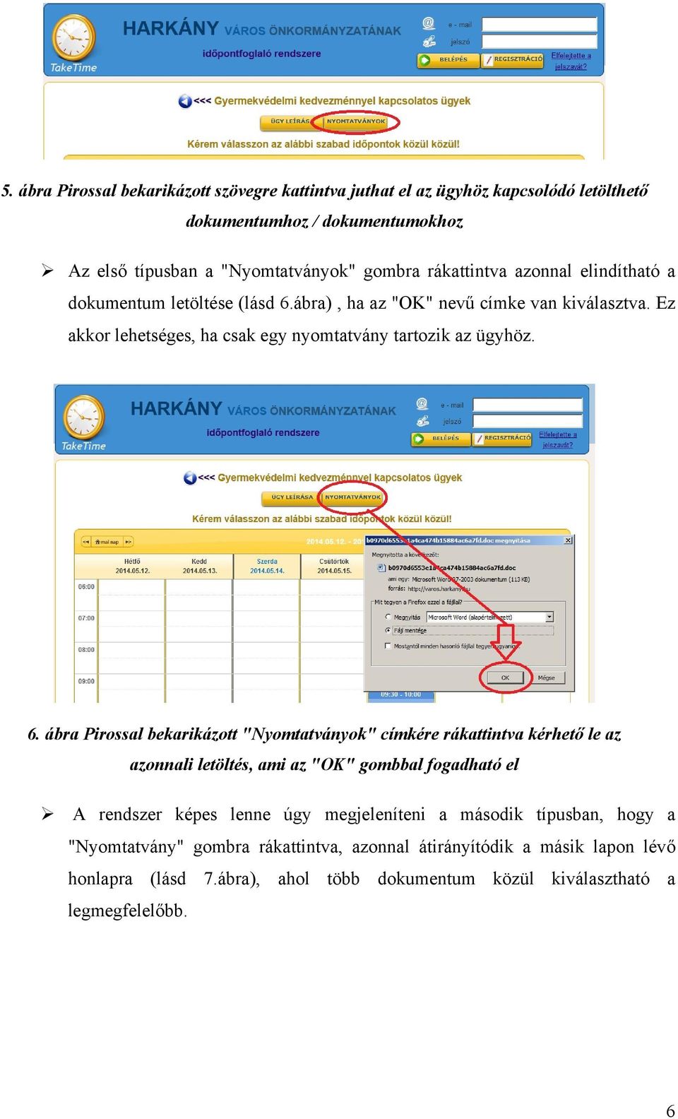 6. ábra Pirossal bekarikázott "Nyomtatványok" címkére rákattintva kérhető le az azonnali letöltés, ami az "OK" gombbal fogadható el A rendszer képes lenne úgy megjeleníteni a