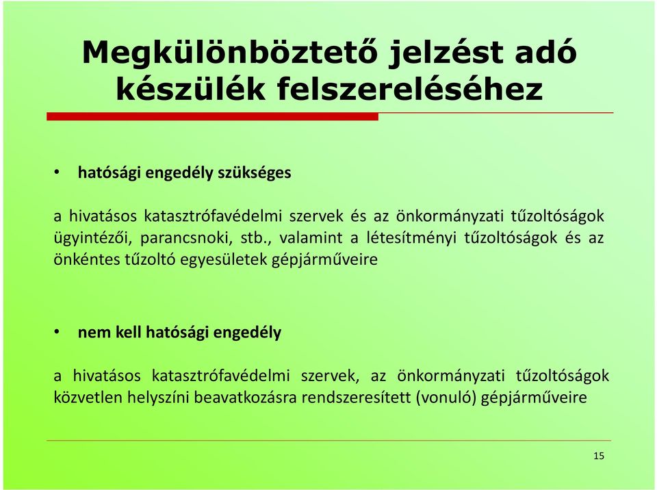 , valamint a létesítményi tűzoltóságok és az önkéntes tűzoltó egyesületek gépjárműveire nem kell hatósági