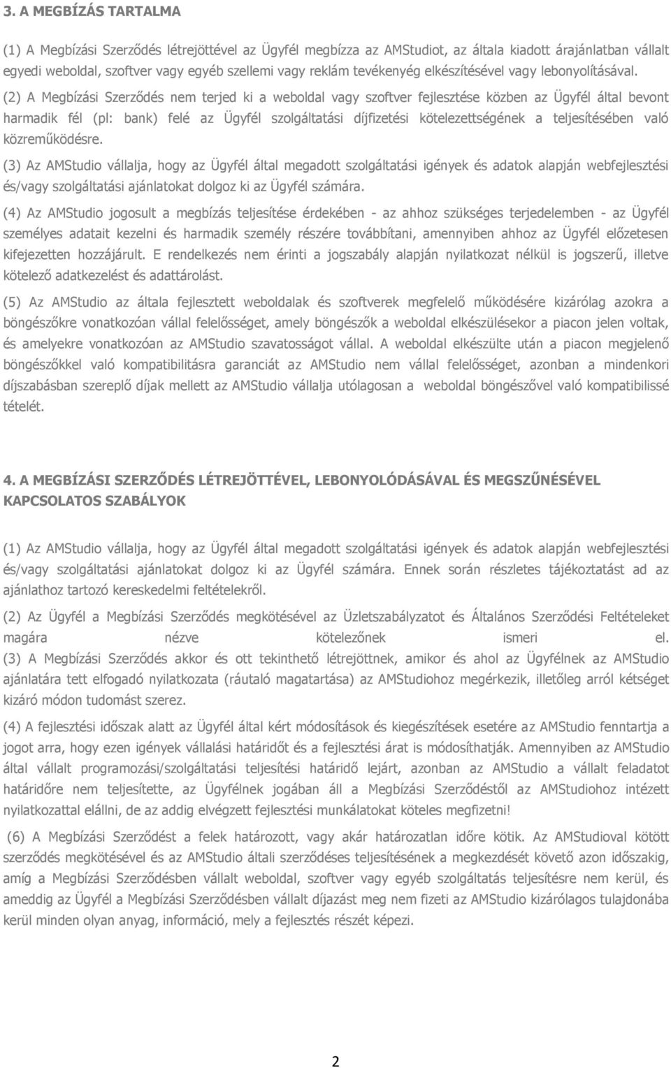 (2) A Megbízási Szerződés nem terjed ki a weboldal vagy szoftver fejlesztése közben az Ügyfél által bevont harmadik fél (pl: bank) felé az Ügyfél szolgáltatási díjfizetési kötelezettségének a