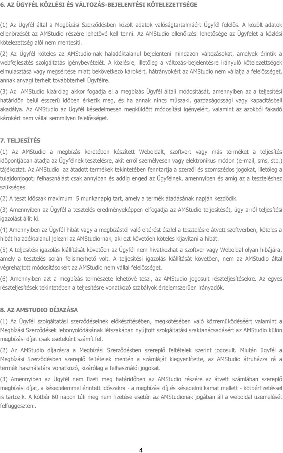 (2) Az Ügyfél köteles az AMStudio-nak haladéktalanul bejelenteni mindazon változásokat, amelyek érintik a webfejlesztés szolgáltatás igénybevételét.