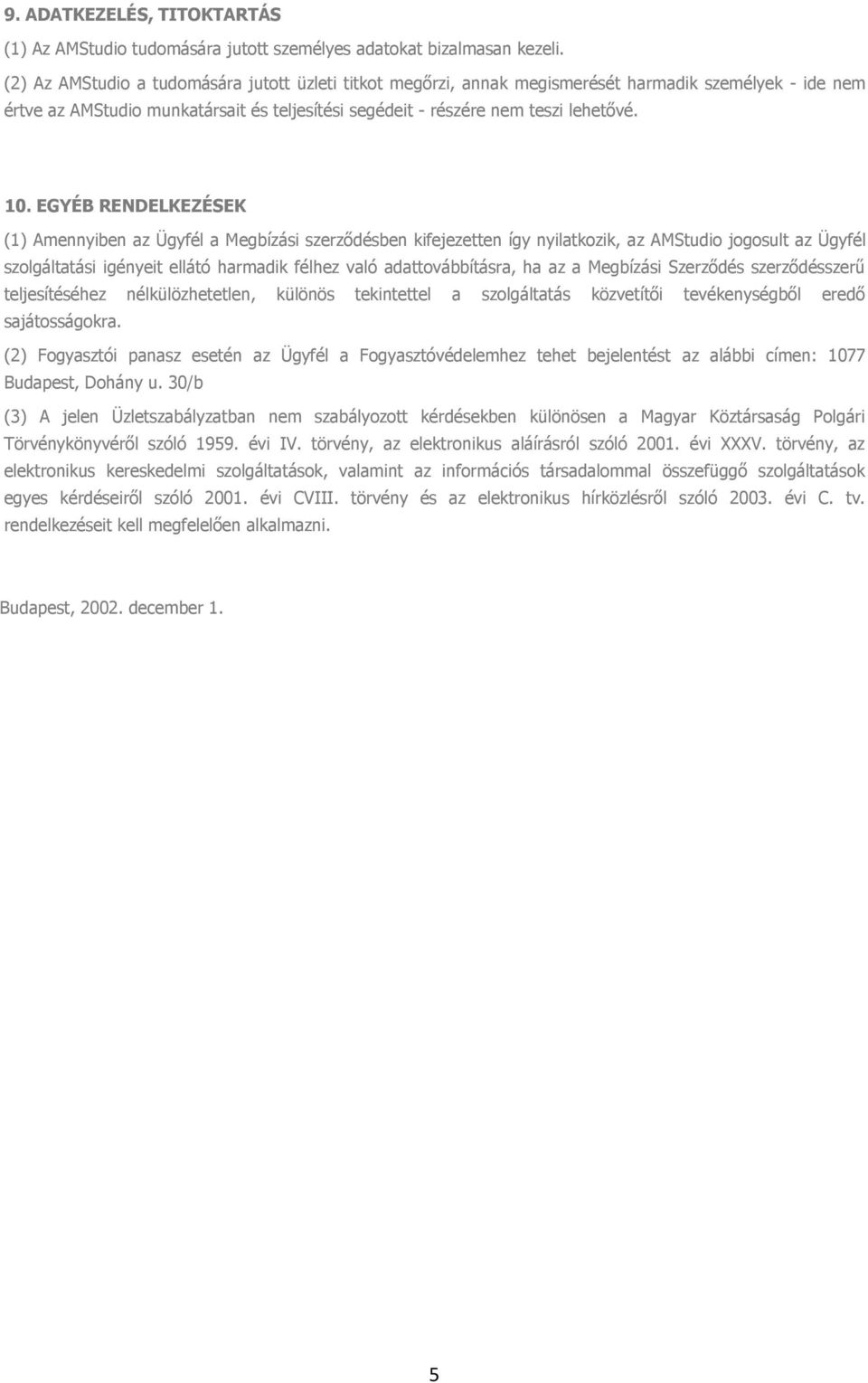 EGYÉB RENDELKEZÉSEK (1) Amennyiben az Ügyfél a Megbízási szerződésben kifejezetten így nyilatkozik, az AMStudio jogosult az Ügyfél szolgáltatási igényeit ellátó harmadik félhez való adattovábbításra,