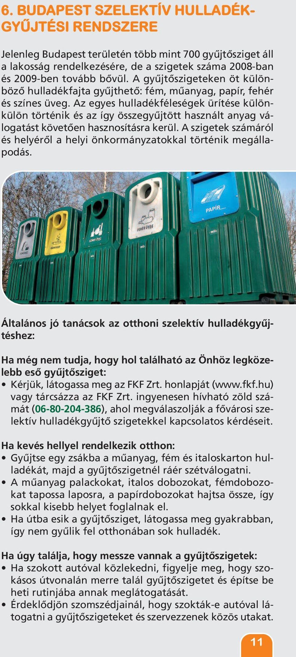 Az egyes hulladékféleségek ürítése különkülön történik és az így összegyűjtött használt anyag válogatást követően hasznosításra kerül.