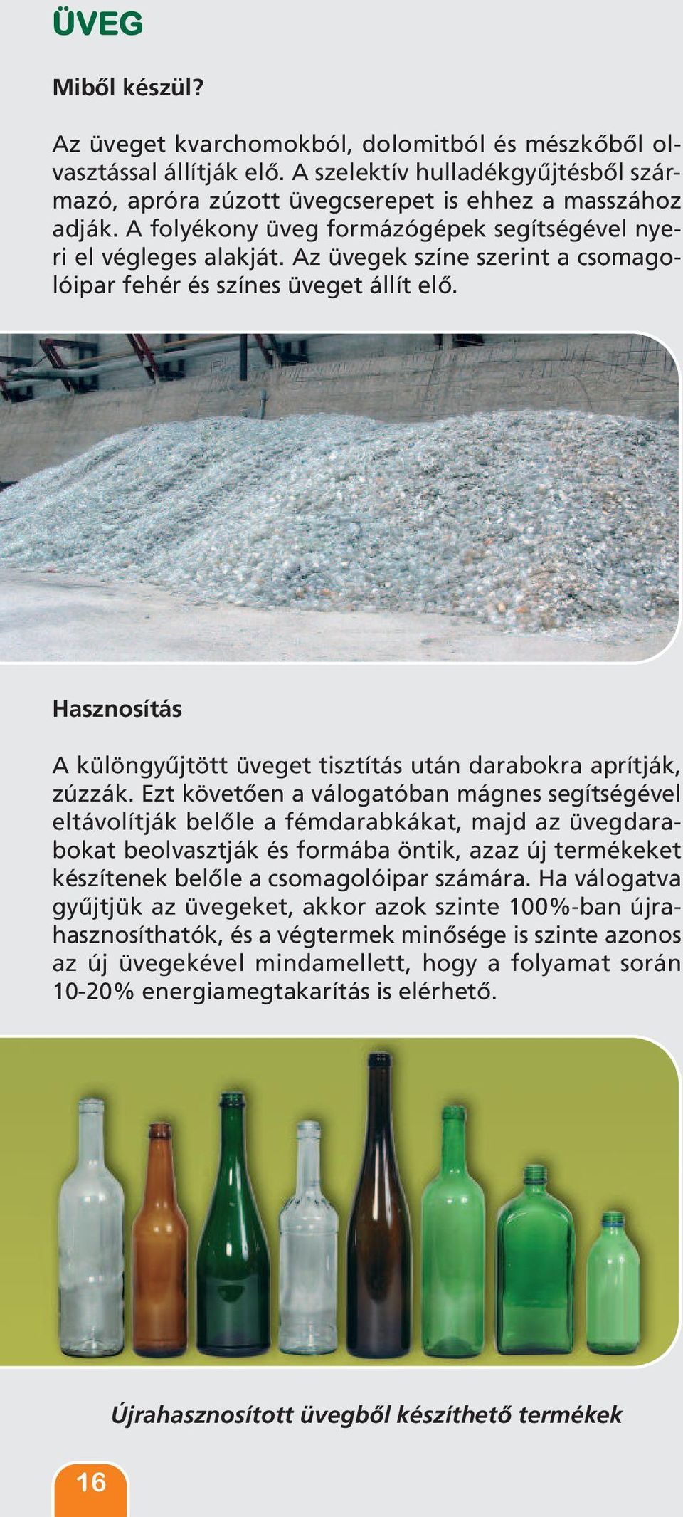 Hasznosítás A különgyűjtött üveget tisztítás után darabokra aprítják, zúzzák.
