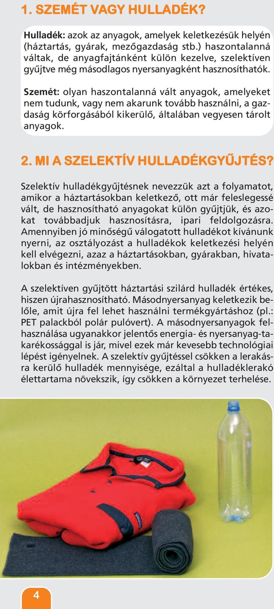 Szemét: olyan haszontalanná vált anyagok, amelyeket nem tudunk, vagy nem akarunk tovább használni, a gazdaság körforgásából kikerülő, általában vegyesen tárolt anyagok. 2.