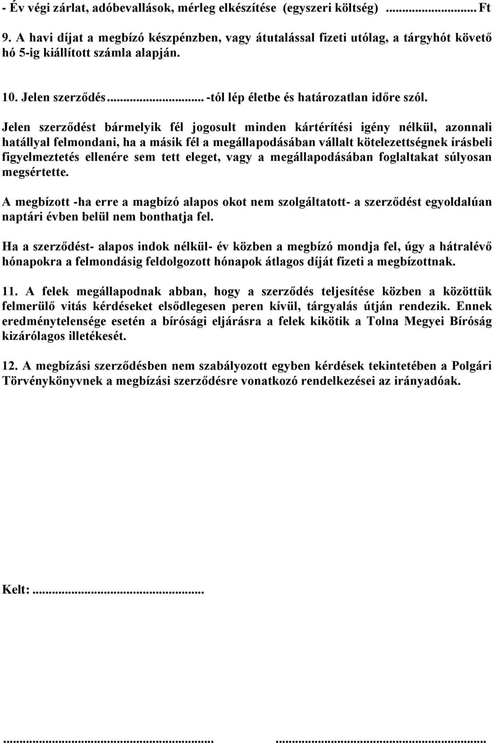 Jelen szerződést bármelyik fél jogosult minden kártérítési igény nélkül, azonnali hatállyal felmondani, ha a másik fél a megállapodásában vállalt kötelezettségnek írásbeli figyelmeztetés ellenére sem