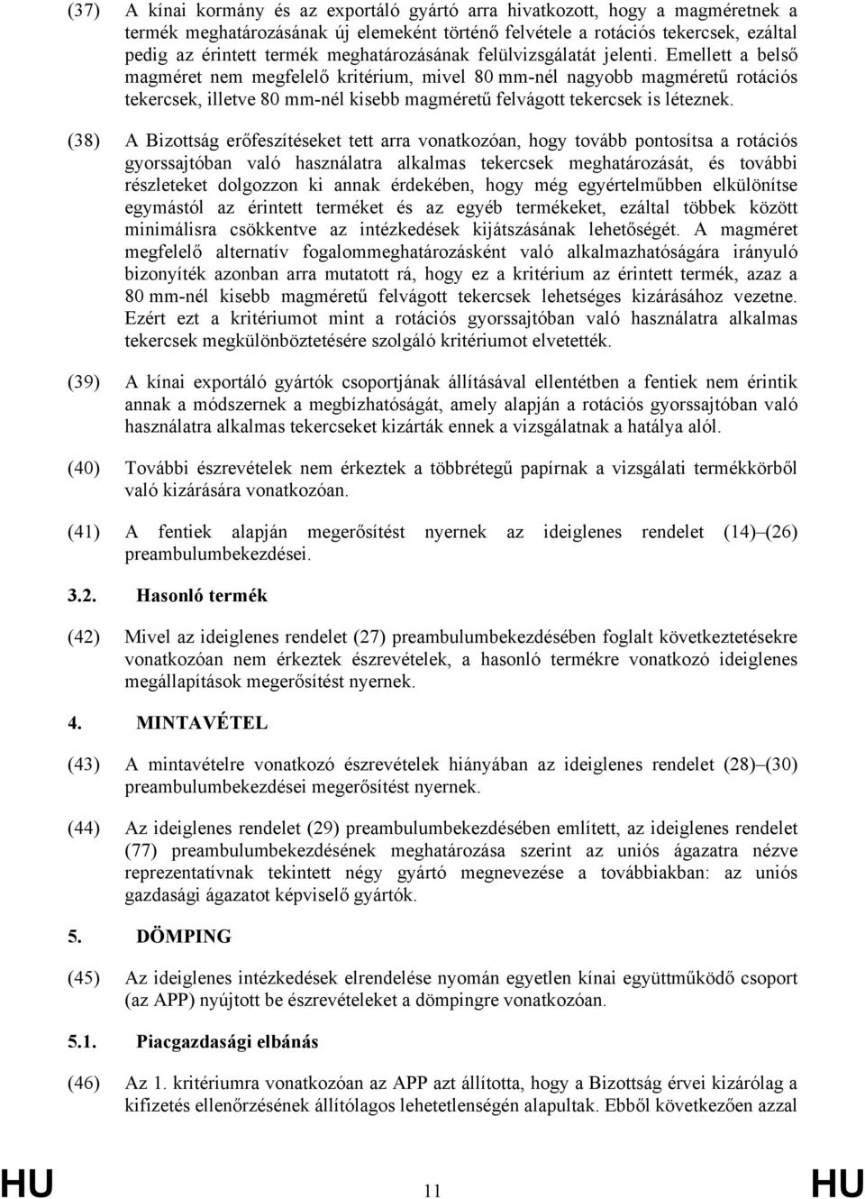 Emellett a belső magméret nem megfelelő kritérium, mivel 80 mm-nél nagyobb magméretű rotációs tekercsek, illetve 80 mm-nél kisebb magméretű felvágott tekercsek is léteznek.