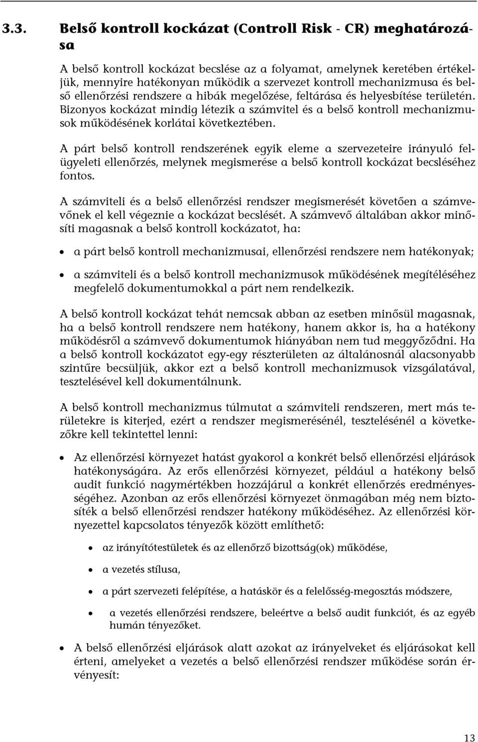 Bizonyos kockázat mindig létezik a számvitel és a belső kontroll mechanizmusok működésének korlátai következtében.