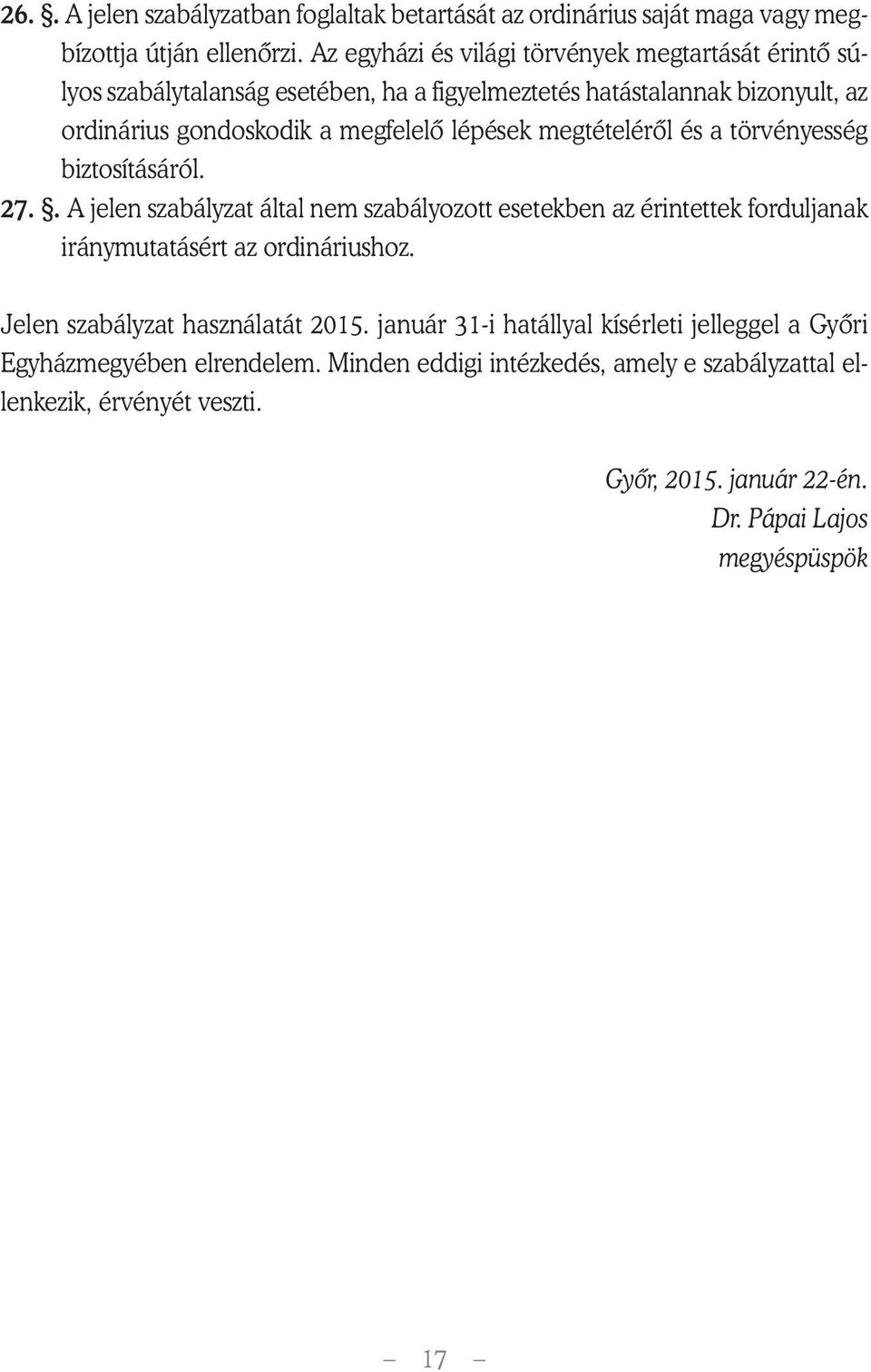 lépések megtételérôl és a törvényesség biztosításáról. 27.. A jelen szabályzat által nem szabályozott esetekben az érintettek forduljanak iránymutatásért az ordináriushoz.
