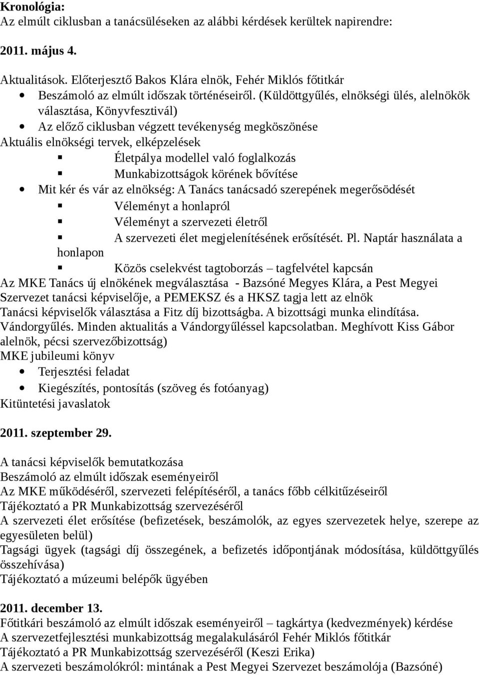 (Küldöttgyűlés, elnökségi ülés, alelnökök választása, Könyvfesztivál) Az előző ciklusban végzett tevékenység megköszönése Aktuális elnökségi tervek, elképzelések Életpálya modellel való foglalkozás