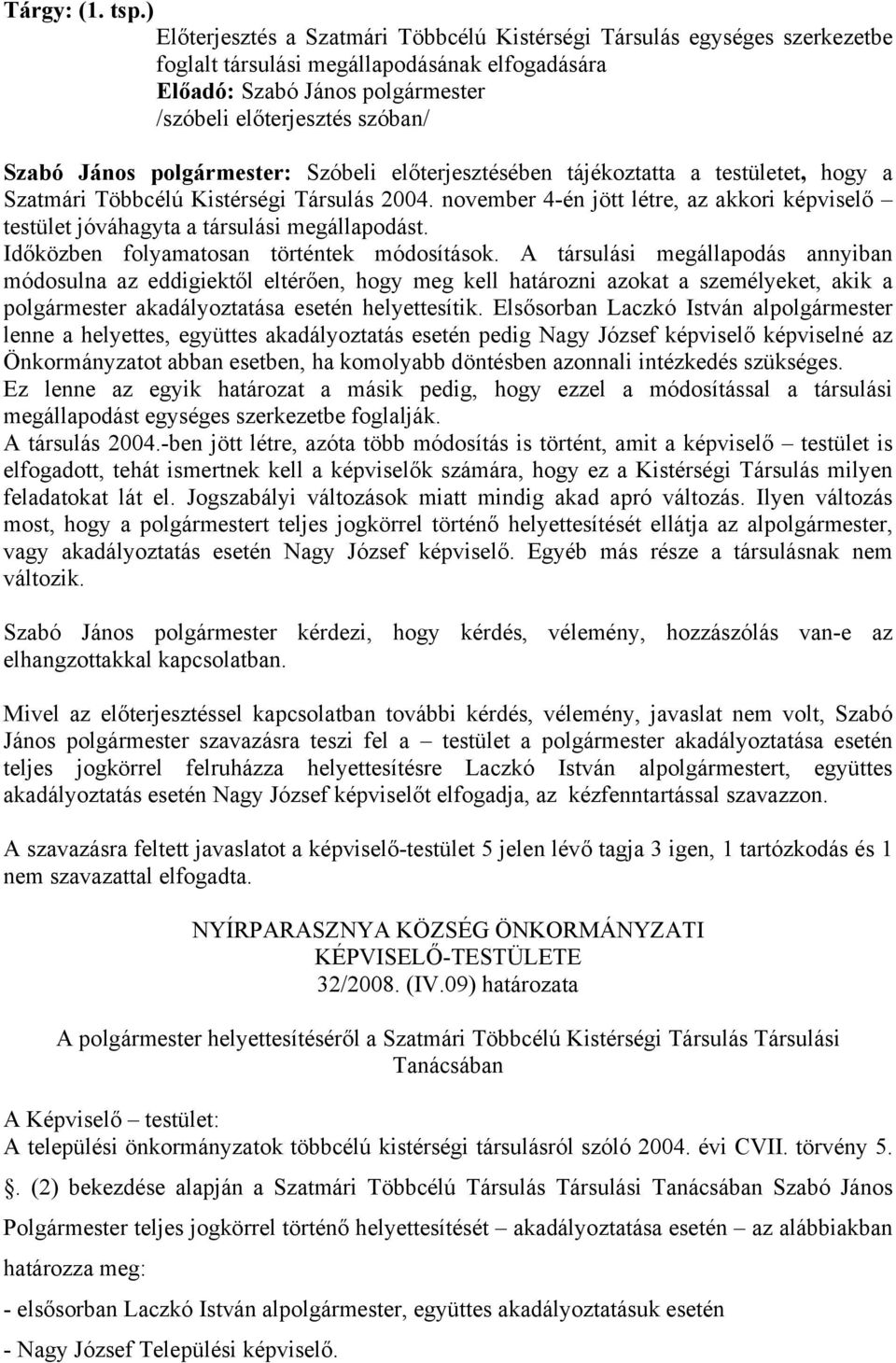 előterjesztésében tájékoztatta a testületet, hogy a Szatmári Többcélú Kistérségi Társulás 2004. november 4-én jött létre, az akkori képviselő testület jóváhagyta a társulási megállapodást.