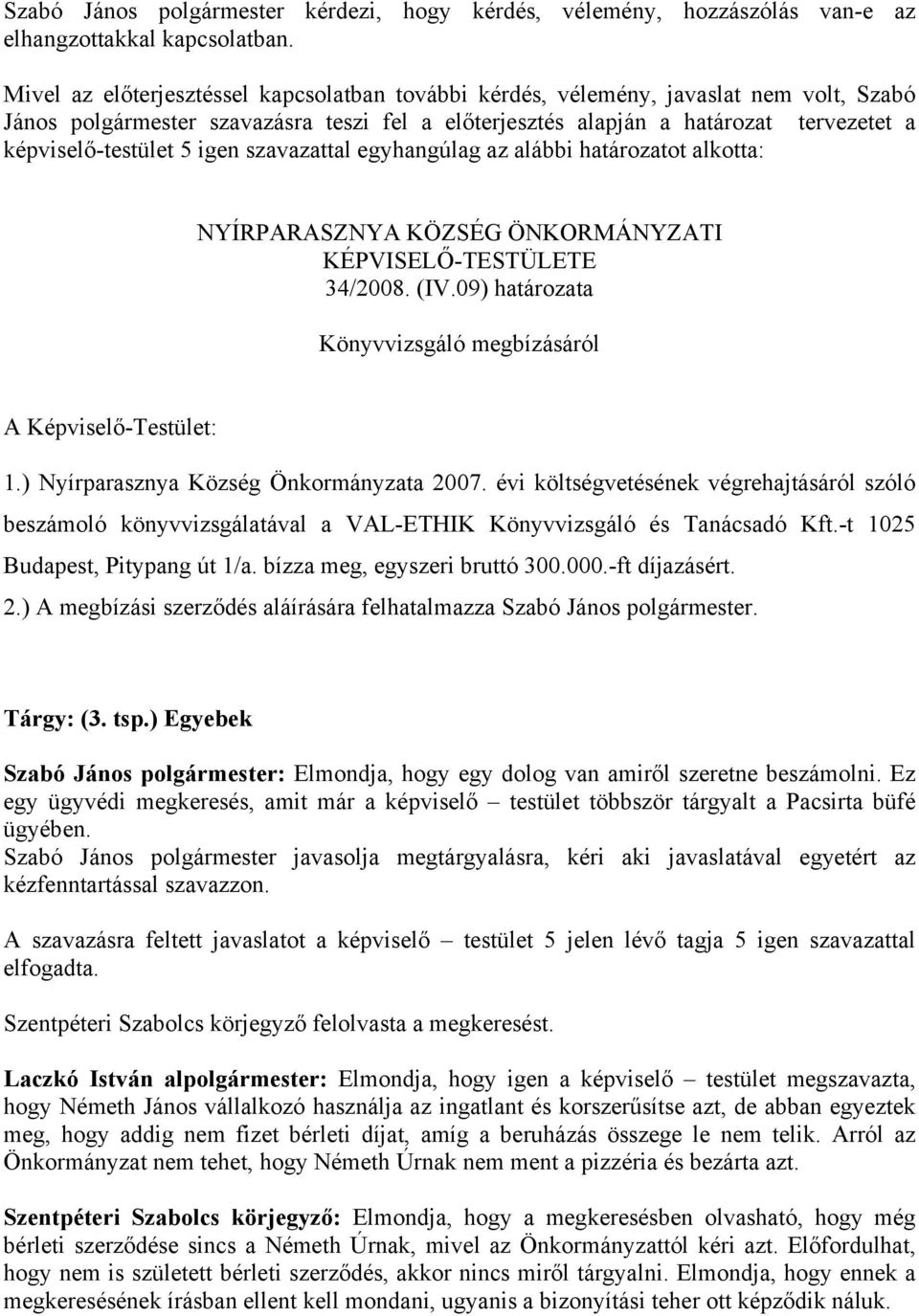 igen szavazattal egyhangúlag az alábbi határozatot alkotta: NYÍRPARASZNYA KÖZSÉG ÖNKORMÁNYZATI KÉPVISELŐ-TESTÜLETE 34/2008. (IV.09) határozata Könyvvizsgáló megbízásáról A Képviselő-Testület: 1.