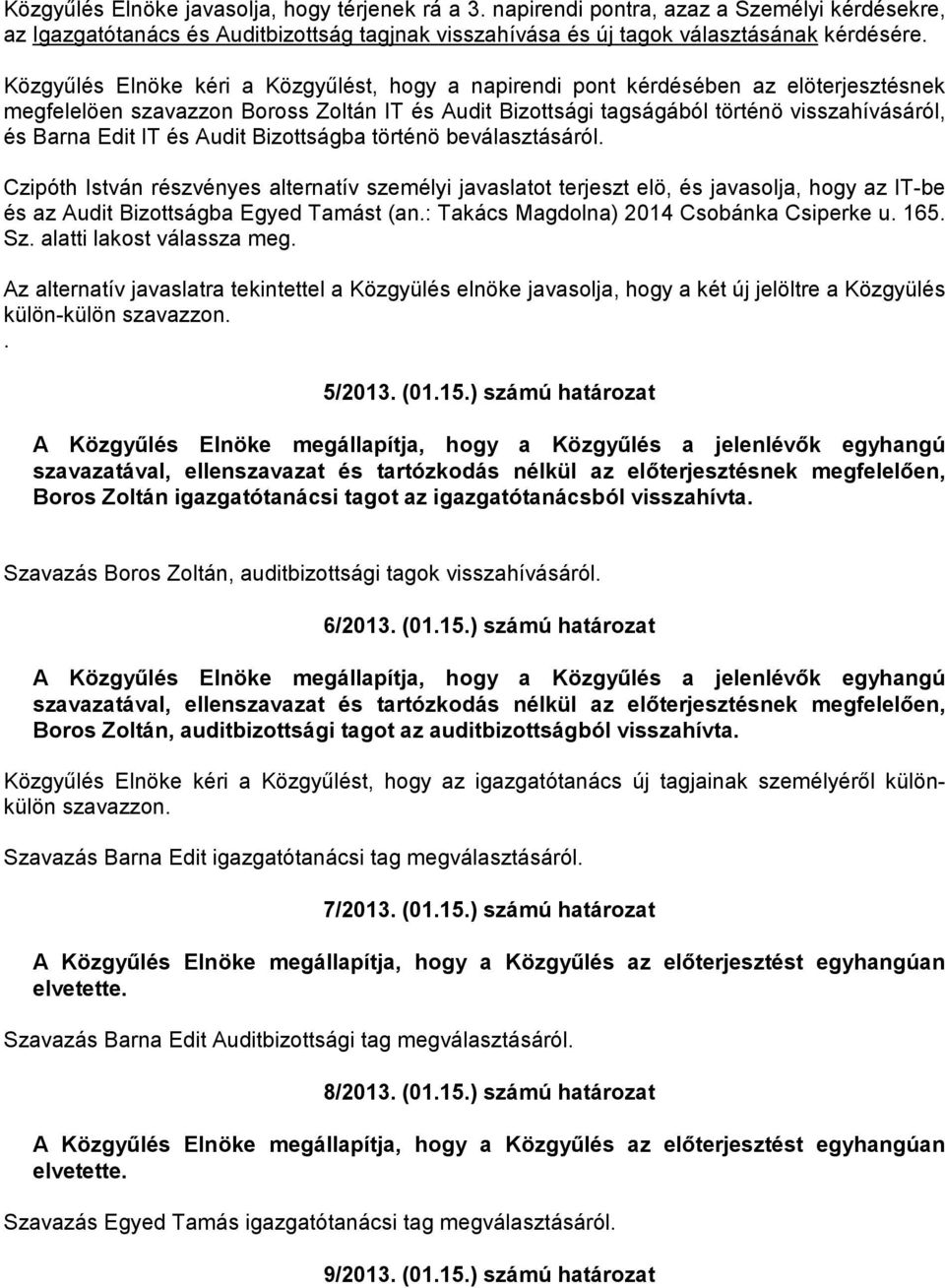 IT és Audit Bizottságba történö beválasztásáról. Czipóth István részvényes alternatív személyi javaslatot terjeszt elö, és javasolja, hogy az IT-be és az Audit Bizottságba Egyed Tamást (an.