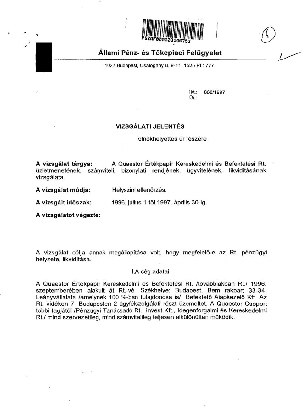 üzletmenetének, számviteli, bizonylati rendjének, ügyvitelének, likviditásának vizsgálata. A vizsgálat módja: A vizsgált időszak: Helyszíni ellenőrzés. 996. július -töl 997. április 30-ig.