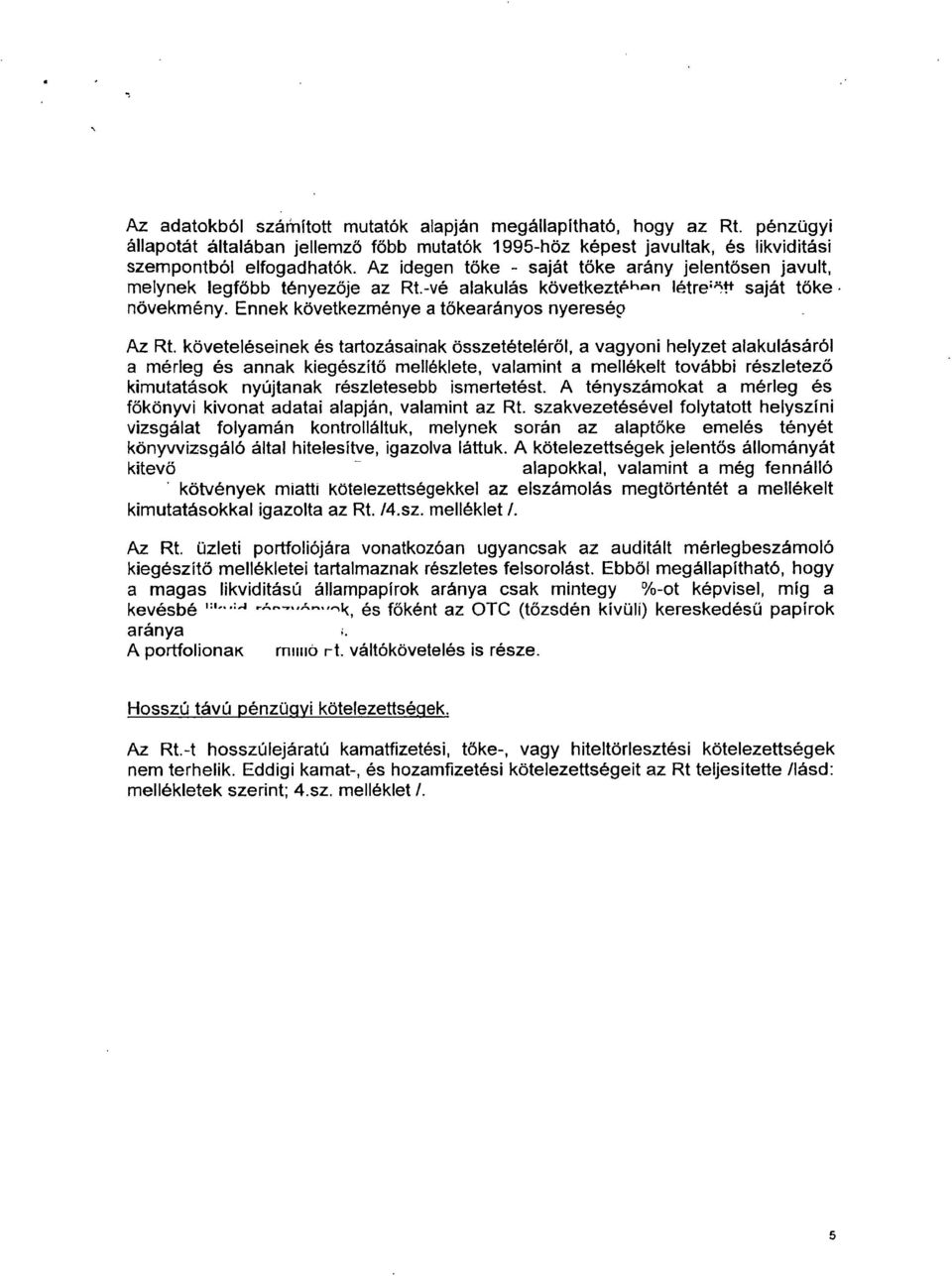 követeléseinek és tartozásainak összetételéről, a vagyoni helyzet alakulásáról a mérleg és annak kiegészítő melléklete, valamint a mellékelt további részletező kimutatások nyújtanak részletesebb