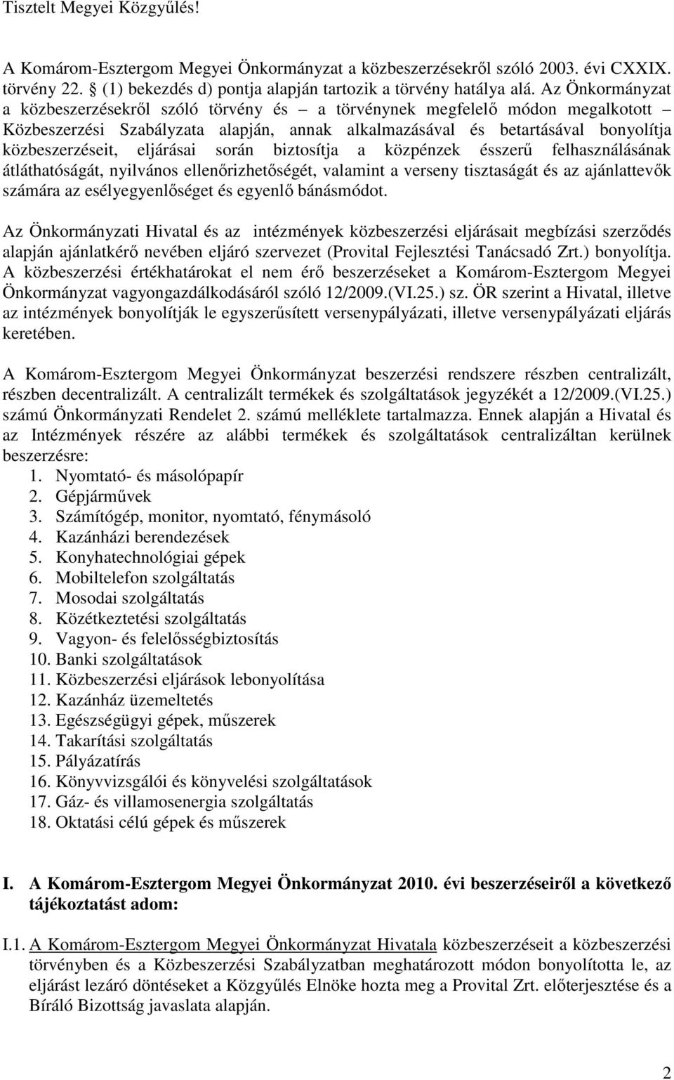 eljárásai során biztosítja a közpénzek ésszerő felhasználásának átláthatóságát, nyilvános ellenırizhetıségét, valamint a verseny tisztaságát és az ajánlattevık számára az esélyegyenlıséget és egyenlı
