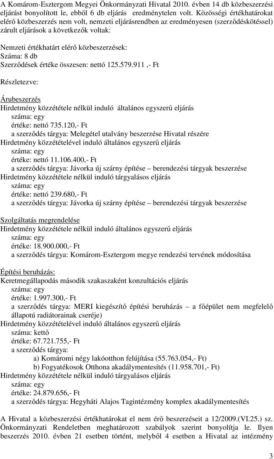 8 db Szerzıdések értéke összesen: nettó 125.579.911,- Ft Részletezve: Árubeszerzés Hirdetmény közzététele nélkül induló általános egyszerő eljárás értéke: nettó 735.
