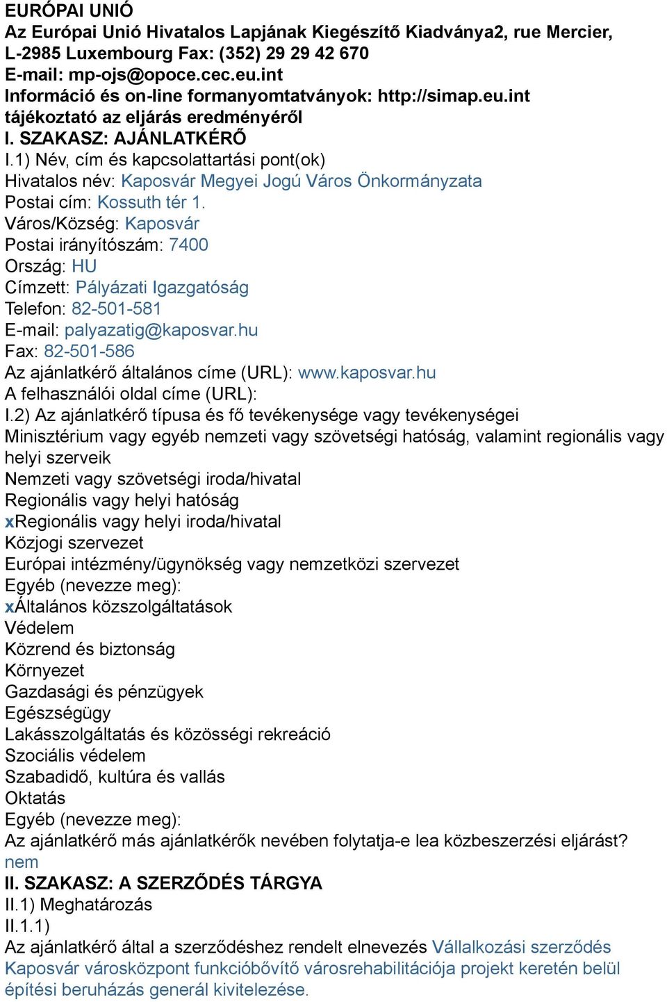 1) Név, cím és kapcsolattartási pont(ok) Hivatalos név: Kaposvár Megyei Jogú Város Önkormányzata Postai cím: Kossuth tér 1.