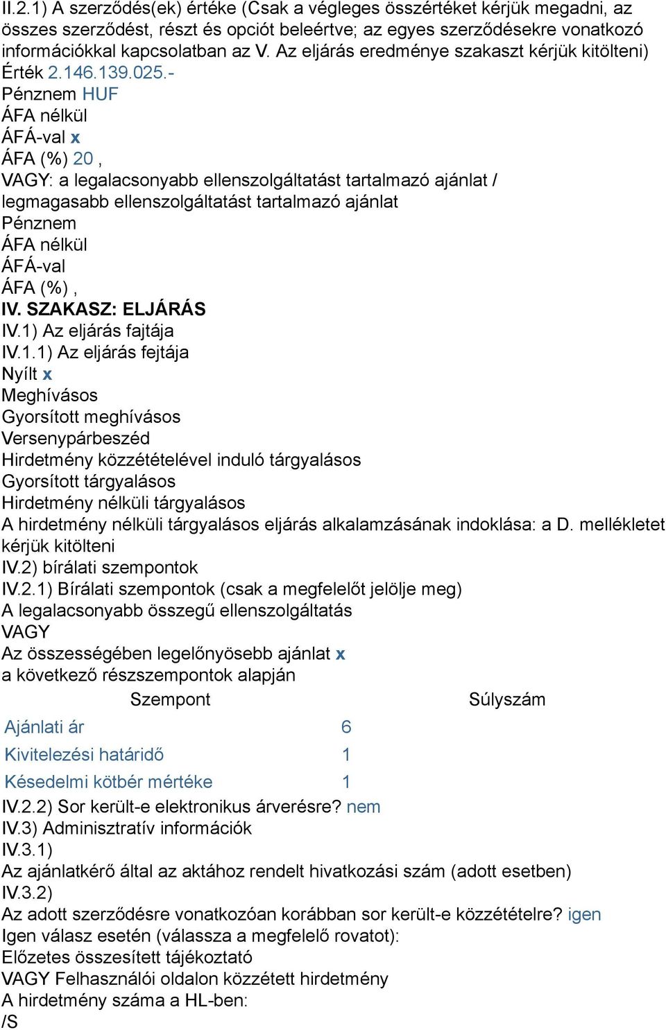 - Pénznem HUF ÁFÁ-val x ÁFA (%) 20, VAGY: a legalacsonyabb ellenszolgáltatást tartalmazó ajánlat / legmagasabb ellenszolgáltatást tartalmazó ajánlat Pénznem ÁFÁ-val ÁFA (%), IV. SZAKASZ: ELJÁRÁS IV.