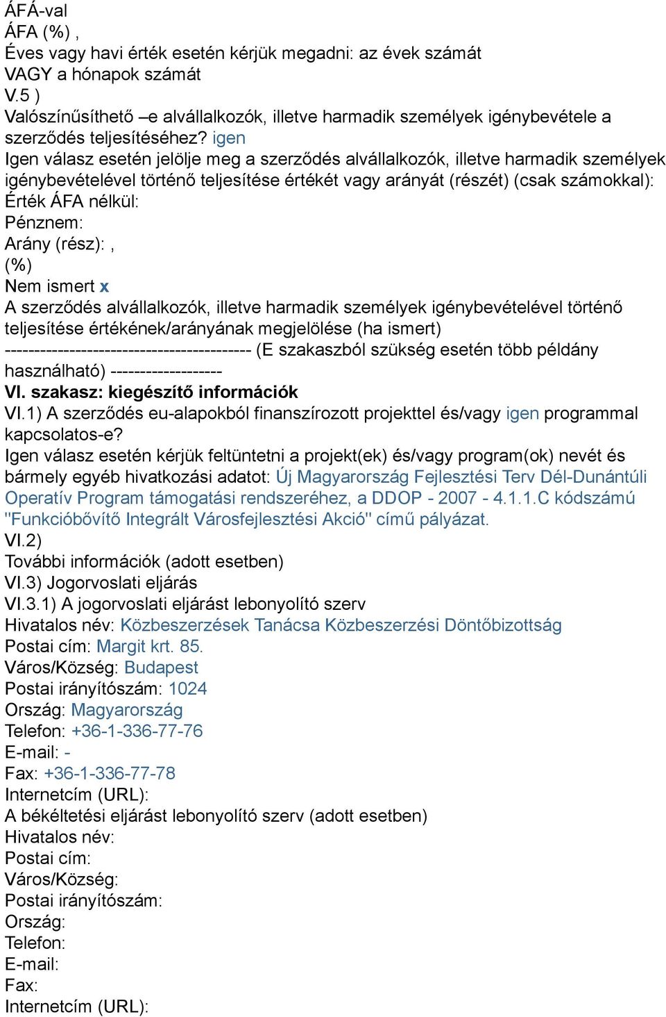 igen Igen válasz esetén jelölje meg a szerződés alvállalkozók, illetve harmadik személyek igénybevételével történő teljesítése értékét vagy arányát (részét) (csak számokkal): Érték : Pénznem: Arány