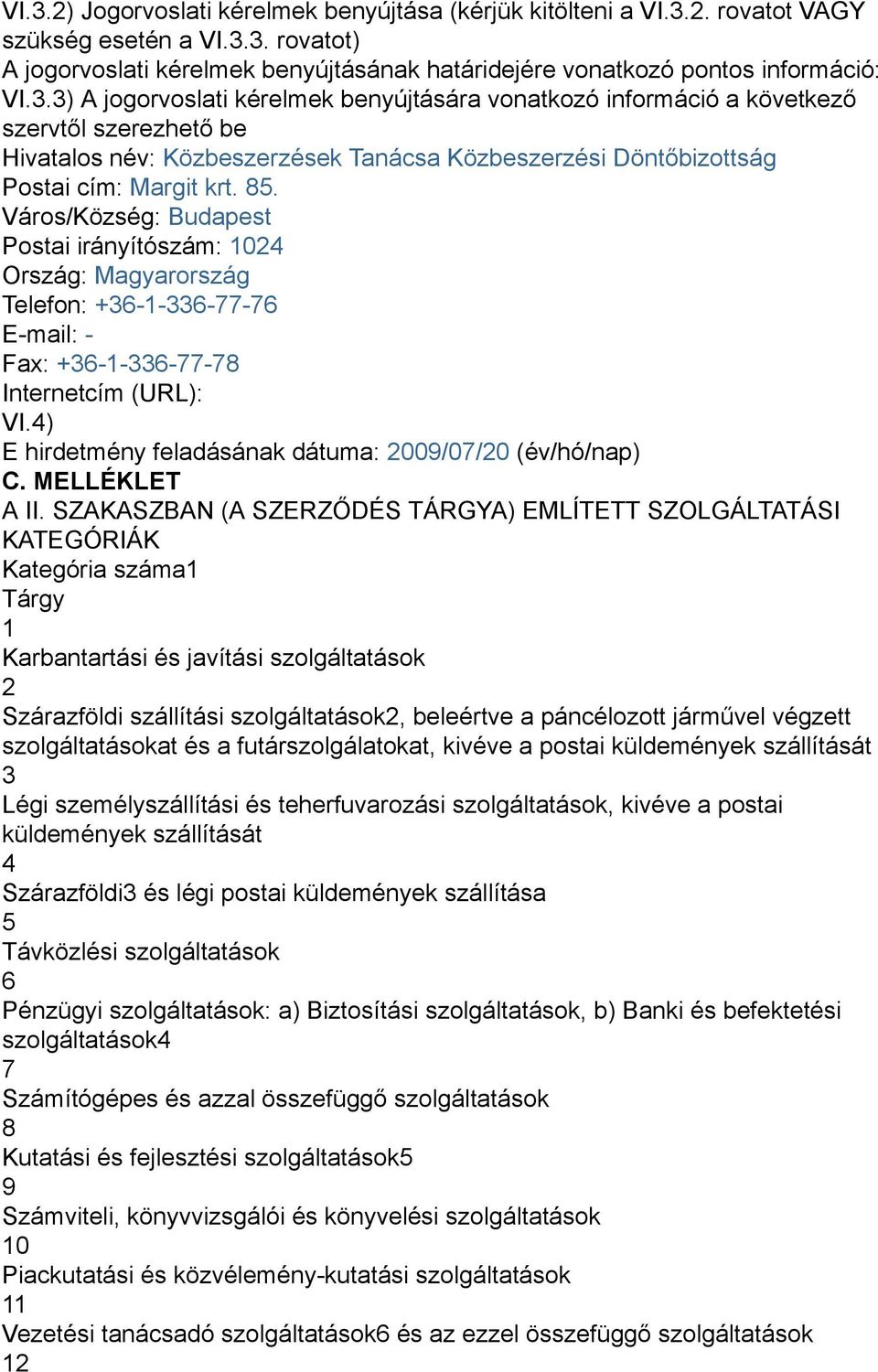 Város/Község: Budapest Postai irányítószám: 1024 Ország: Magyarország Telefon: +36-1-336-77-76 E-mail: - Fax: +36-1-336-77-78 Internetcím (URL): VI.