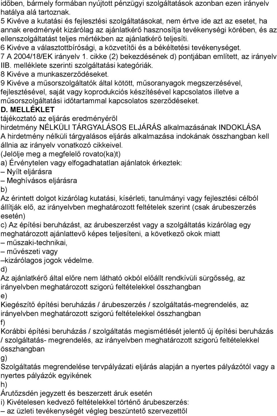 mértékben az ajánlatkérő teljesíti. 6 Kivéve a választottbírósági, a közvetítői és a békéltetési tevékenységet. 7 A 2004/18/EK irányelv 1.